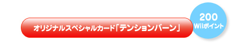 オリジナルスペシャルカード「テンションバーン」（200Wiiポイント）