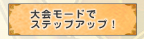 大会モードでステップアップ！